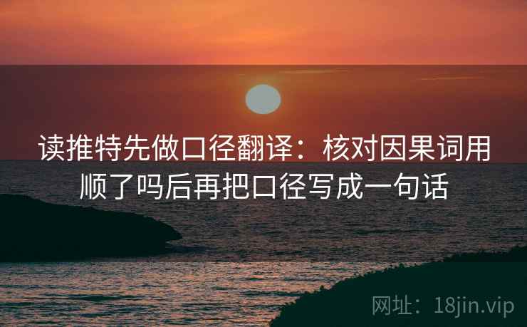 读推特先做口径翻译：核对因果词用顺了吗后再把口径写成一句话