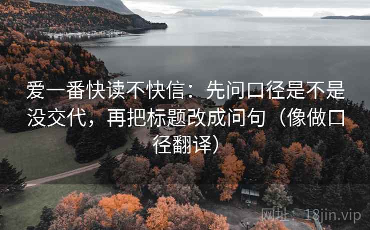 爱一番快读不快信：先问口径是不是没交代，再把标题改成问句（像做口径翻译）  第2张