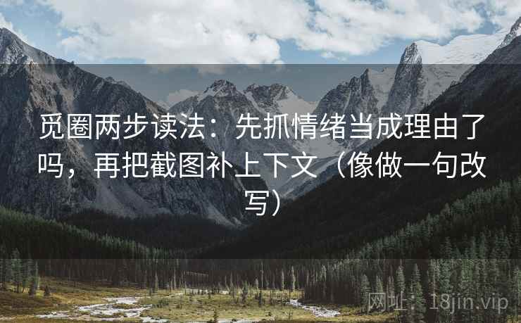 觅圈两步读法:先抓情绪当成理由了吗,再把截图补上下文(像做一句改写)