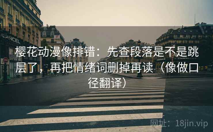 樱花动漫像排错：先查段落是不是跳层了，再把情绪词删掉再读（像做口径翻译）  第2张